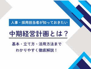 中期経営計画とは？人事・採用担当者が知っておきたい基本・立て方・活用方法まで徹底解説