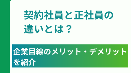 契約社員と正社員の違いとは？企業目線のメリット・デメリットを紹介