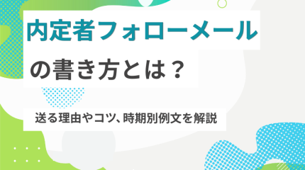 内定者フォローメールの書き方とは？送る理由やコツ、時期別例文を解説